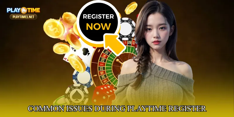 Common Issues During PlayTime Register And How To Resolve Them