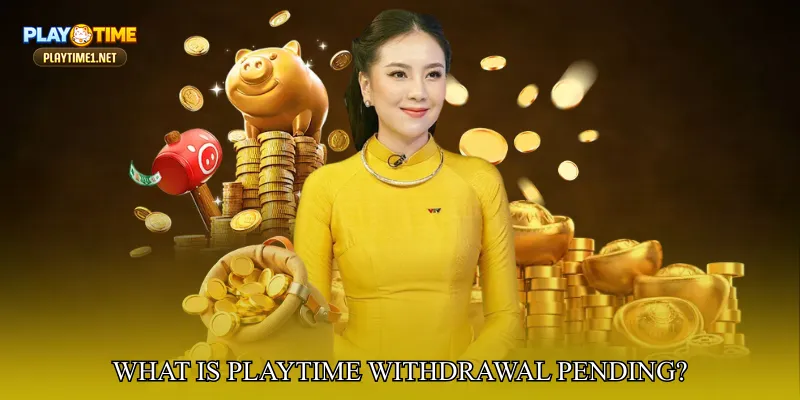 What Is PlayTime Withdrawal Pending?